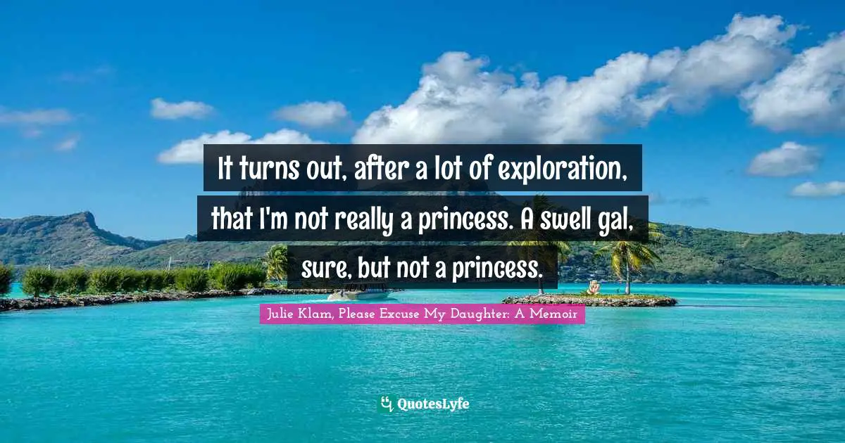 It turns out, after a lot of exploration, that I'm not really a princess. A swell gal, sure, but not a princess.