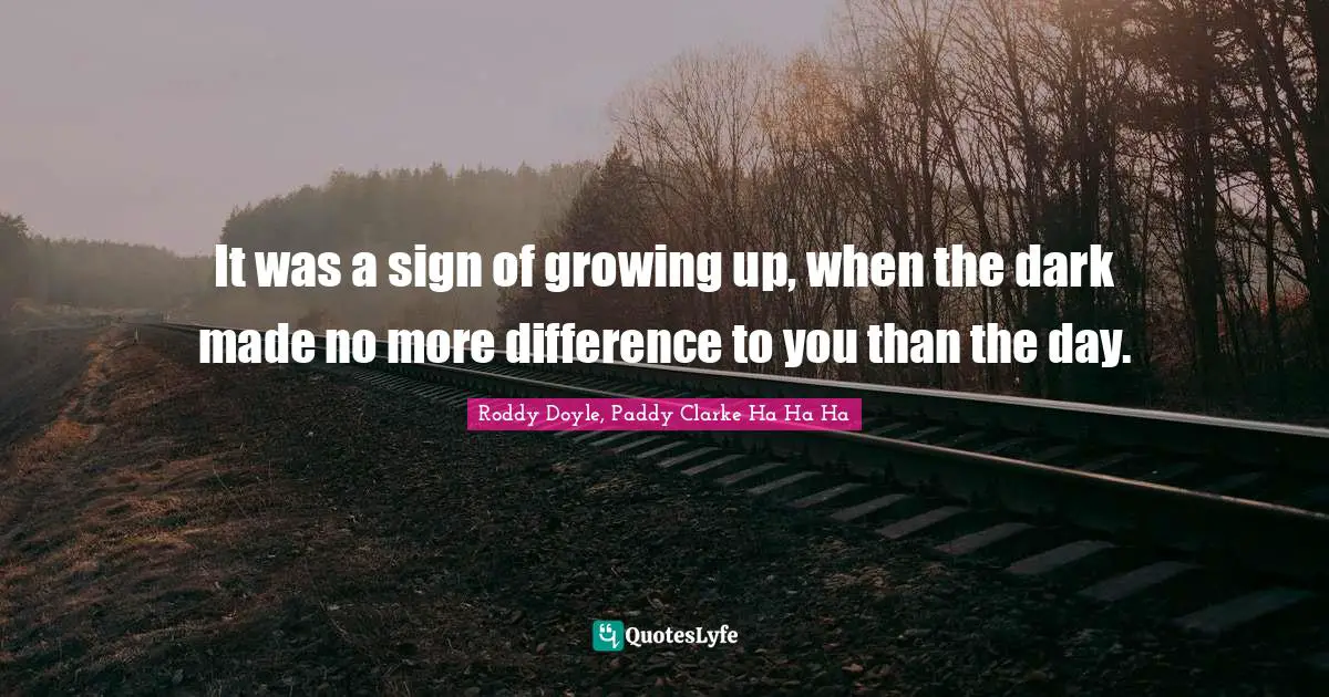 It was a sign of growing up, when the dark made no more difference to you than the day.