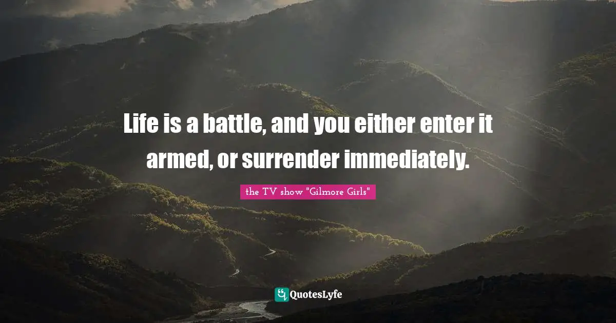 Life is a battle, and you either enter it armed, or surrender immediately.