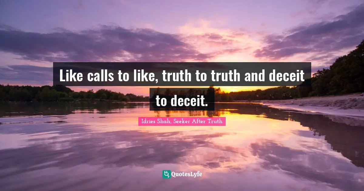 Like calls to like, truth to truth and deceit to deceit.