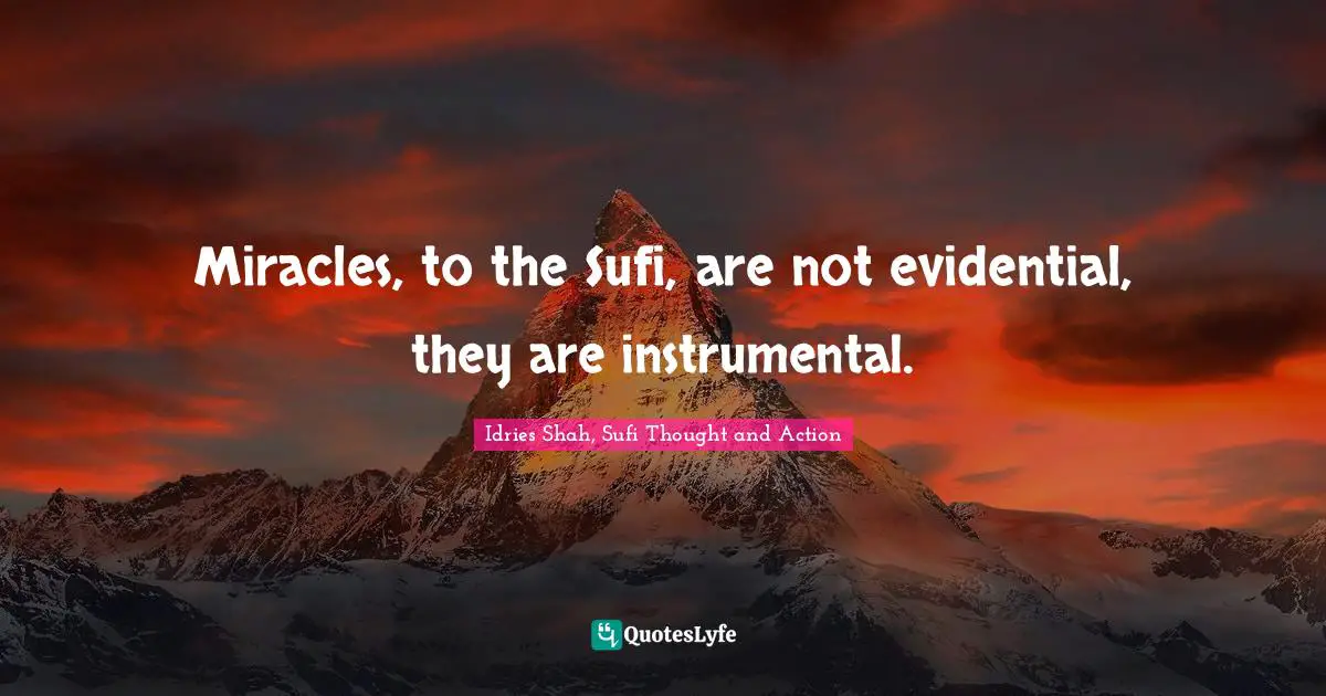 Miracles, to the Sufi, are not evidential, they are instrumental.
