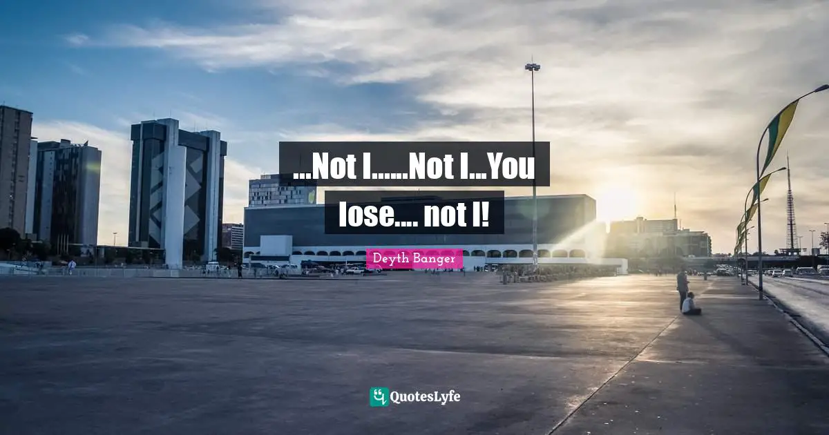 ...Not I......Not I...You lose.... not I!