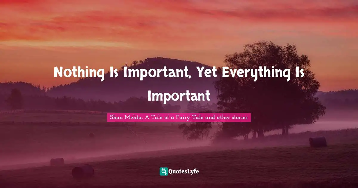 Nothing Is Important, Yet Everything Is Important