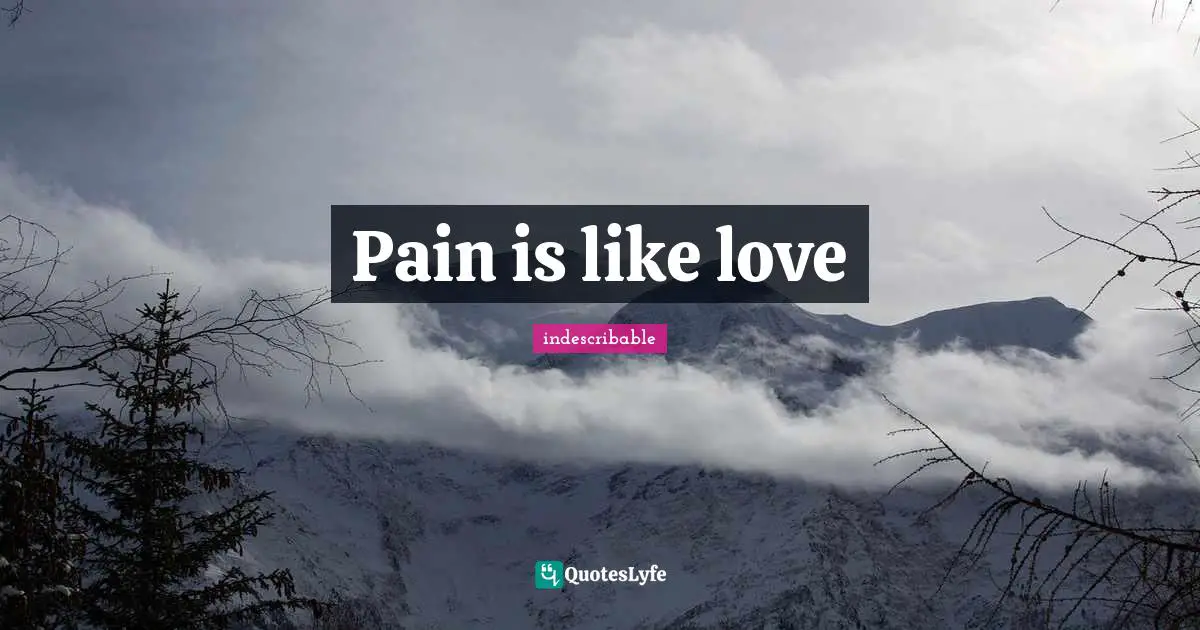 Pain is like love