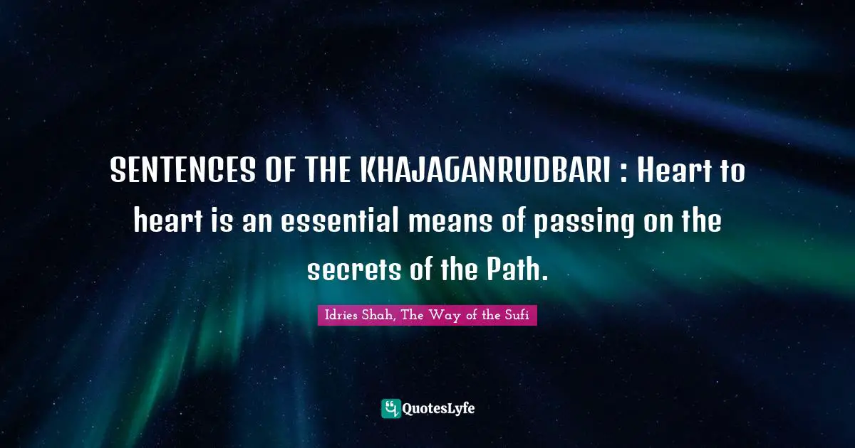 SENTENCES OF THE KHAJAGANRUDBARI : Heart to heart is an essential means of passing on the secrets of the Path.