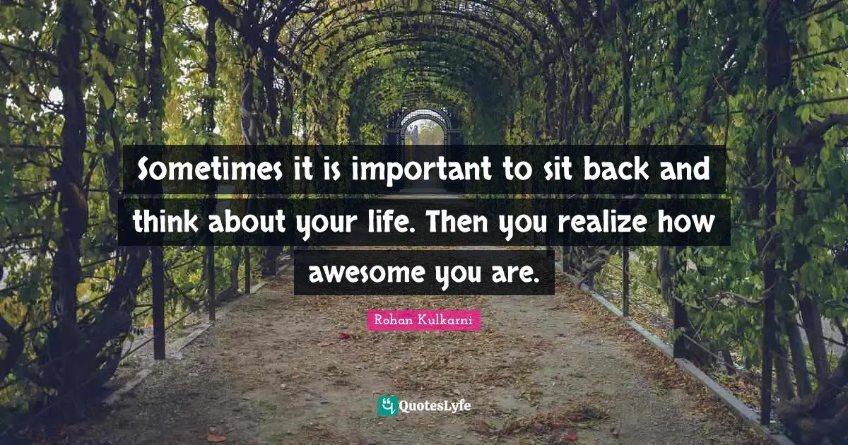 Sometimes it is important to sit back and think about your life. Then you realize how awesome you are.