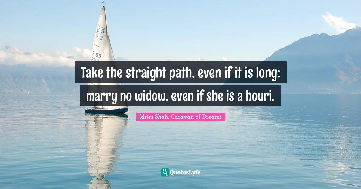Take the straight path, even if it is long: marry no widow, even if she is a houri.