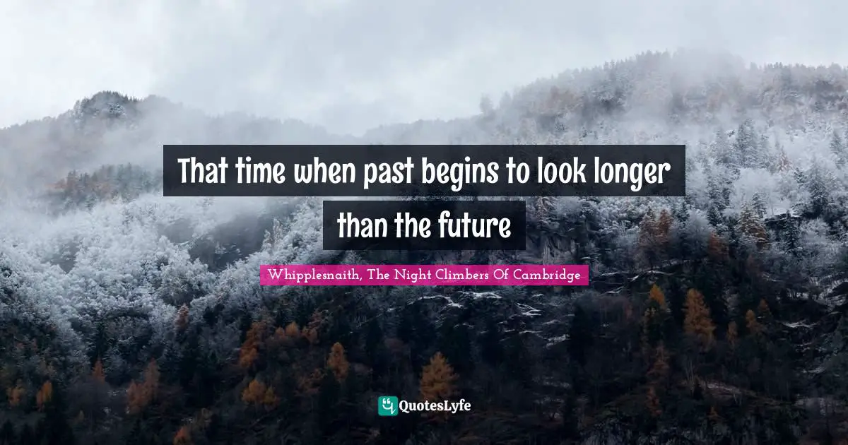 That time when past begins to look longer than the future