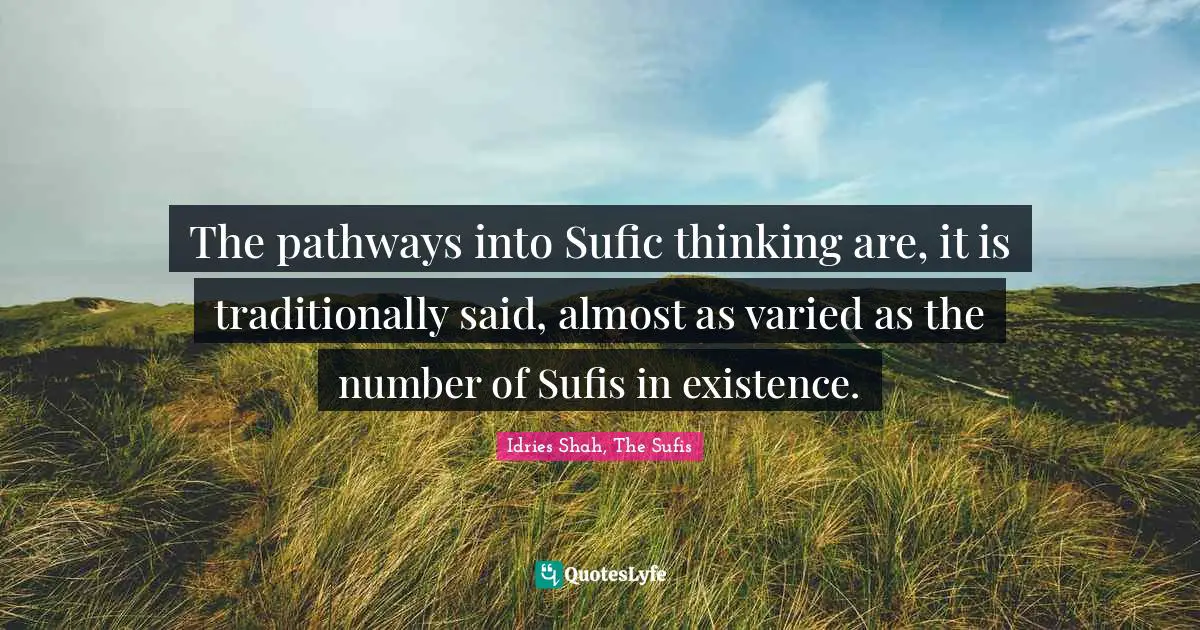 The pathways into Sufic thinking are, it is traditionally said, almost as varied as the number of Sufis in existence.