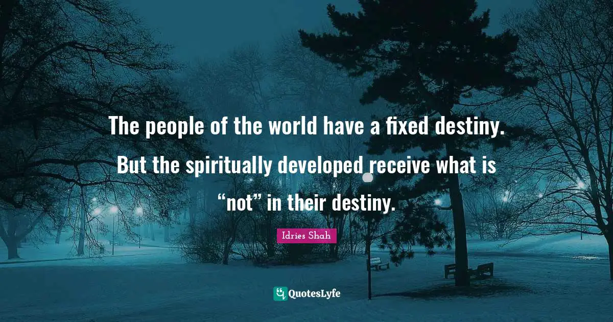 The people of the world have a fixed destiny. But the spiritually developed receive what is “not” in their destiny.