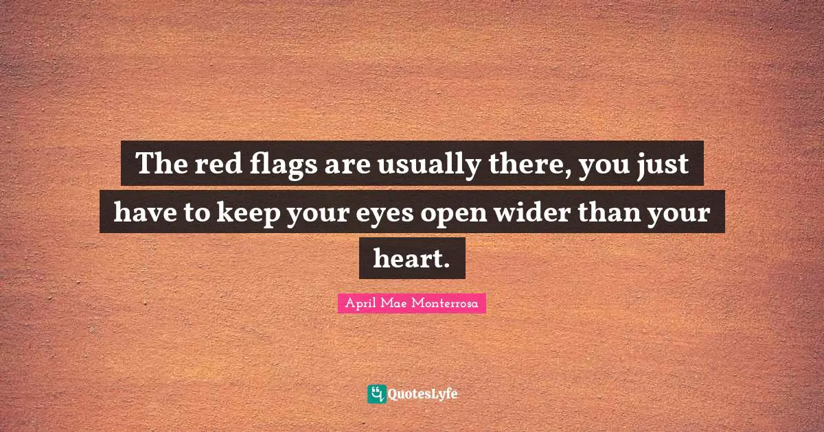 The red flags are usually there, you just have to keep your eyes open wider than your heart.