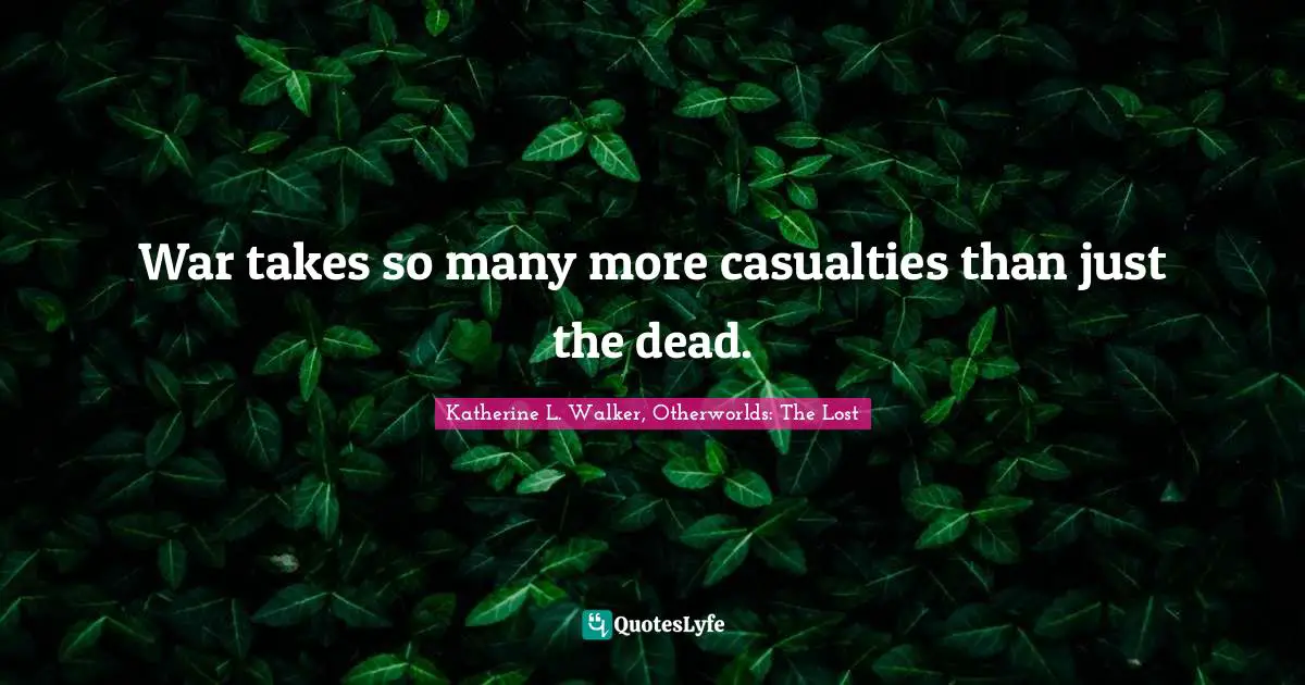 War takes so many more casualties than just the dead.