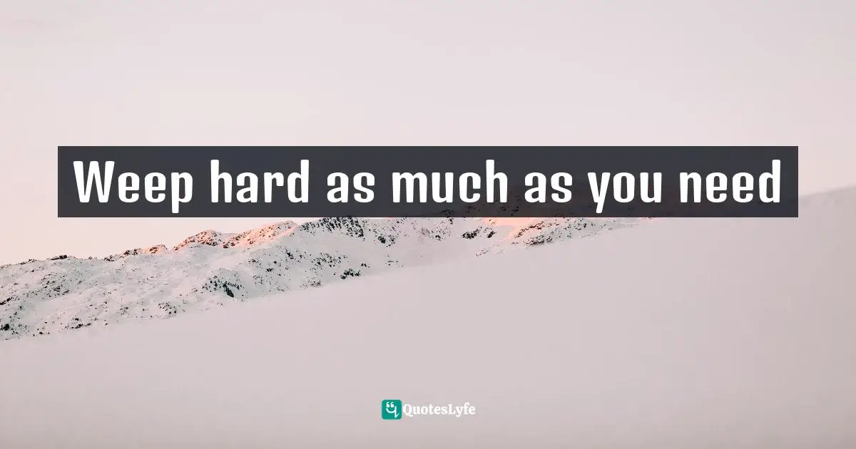 Munia Khan Quotes: "Weep hard as much as you need"