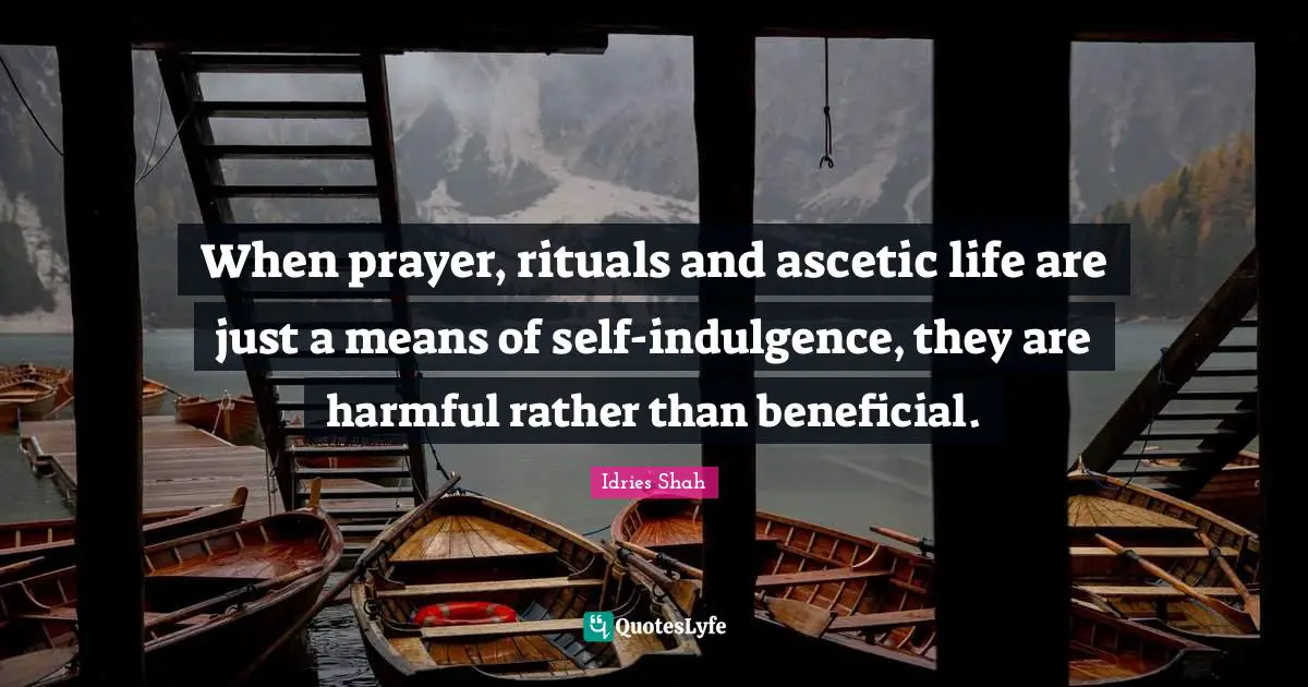 When prayer, rituals and ascetic life are just a means of self-indulgence, they are harmful rather than beneficial.