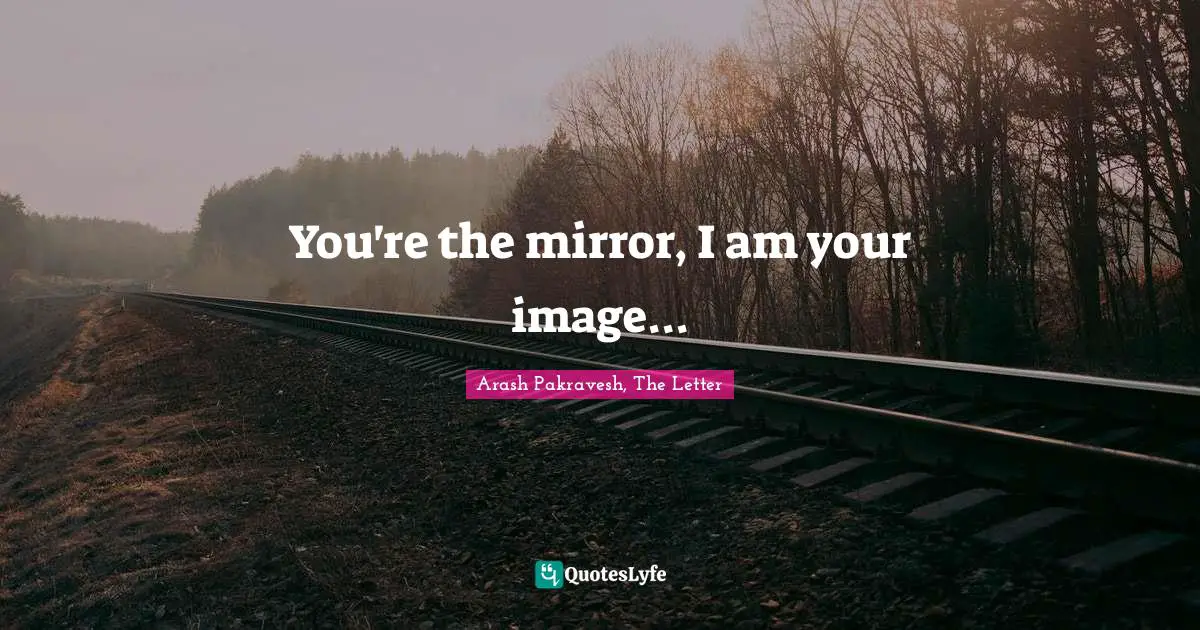 You're the mirror, I am your image...