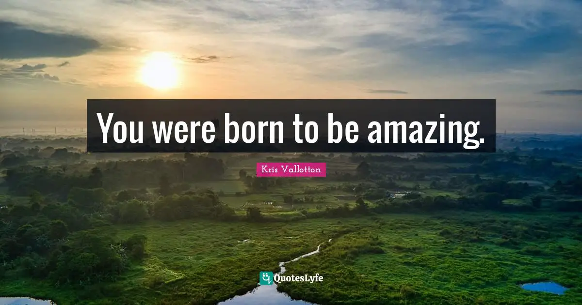 You were born to be amazing.