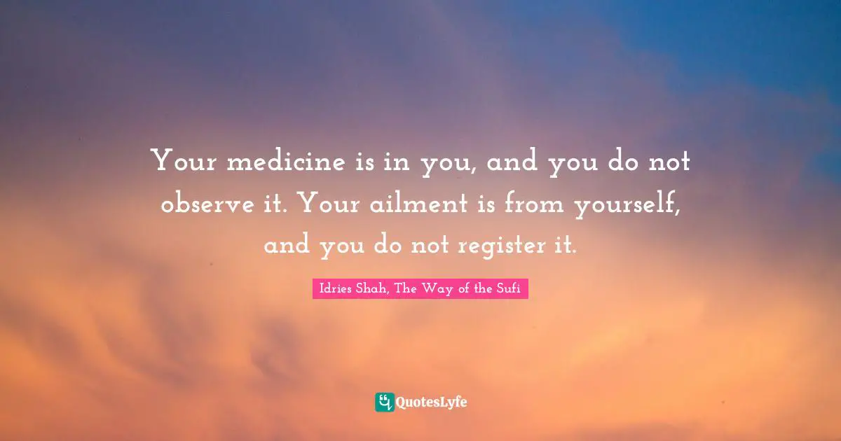 Your medicine is in you, and you do not observe it. Your ailment is from yourself, and you do not register it.