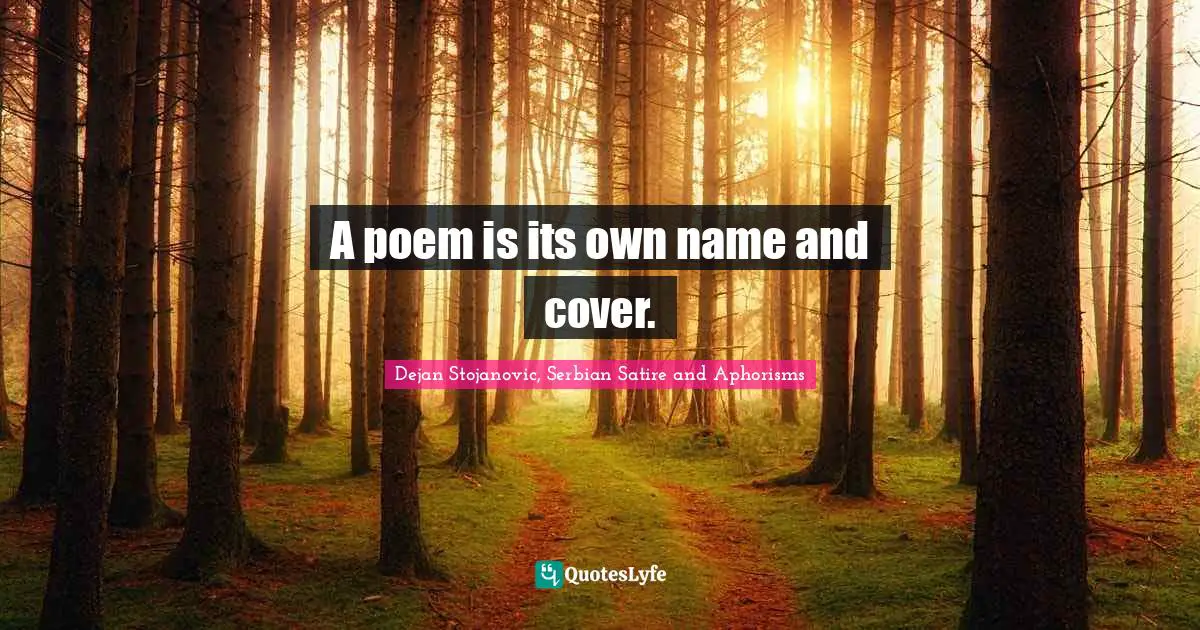 Dejan Stojanovic, Serbian Satire And Aphorisms Quotes: "A poem is its own name and cover."
