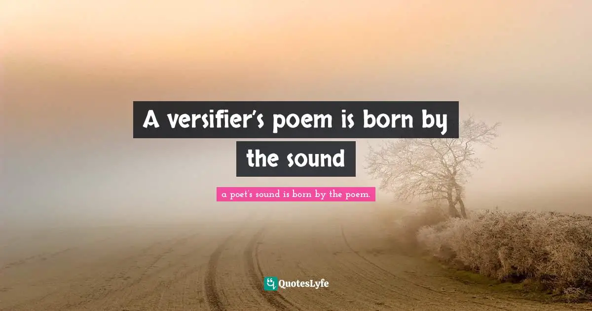 A versifier’s poem is born by the sound
