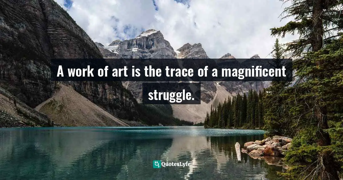 Robert Henri Quotes: "A work of art is the trace of a magnificent struggle."