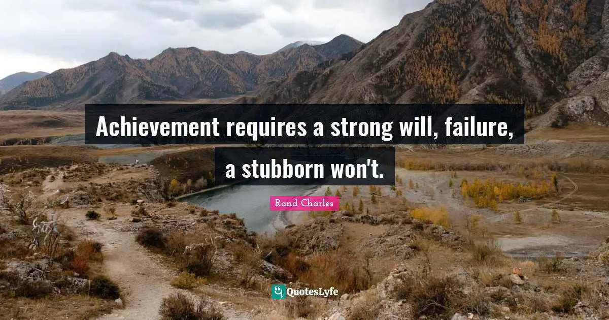 Achievement requires a strong will, failure, a stubborn won't.