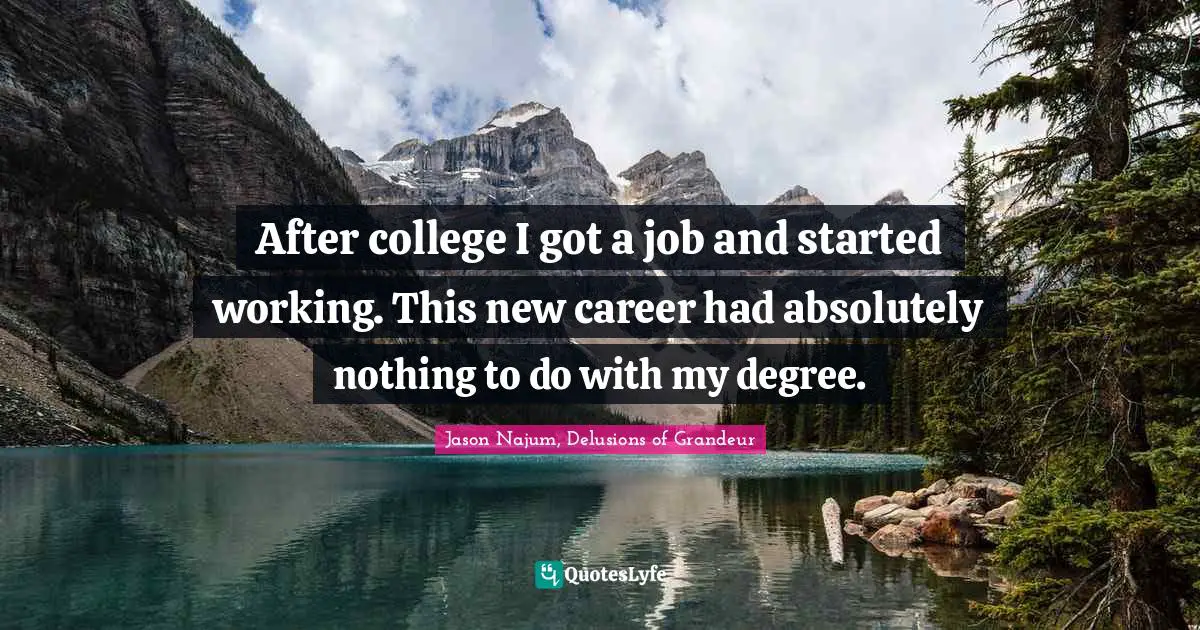 After college I got a job and started working. This new career had absolutely nothing to do with my degree.