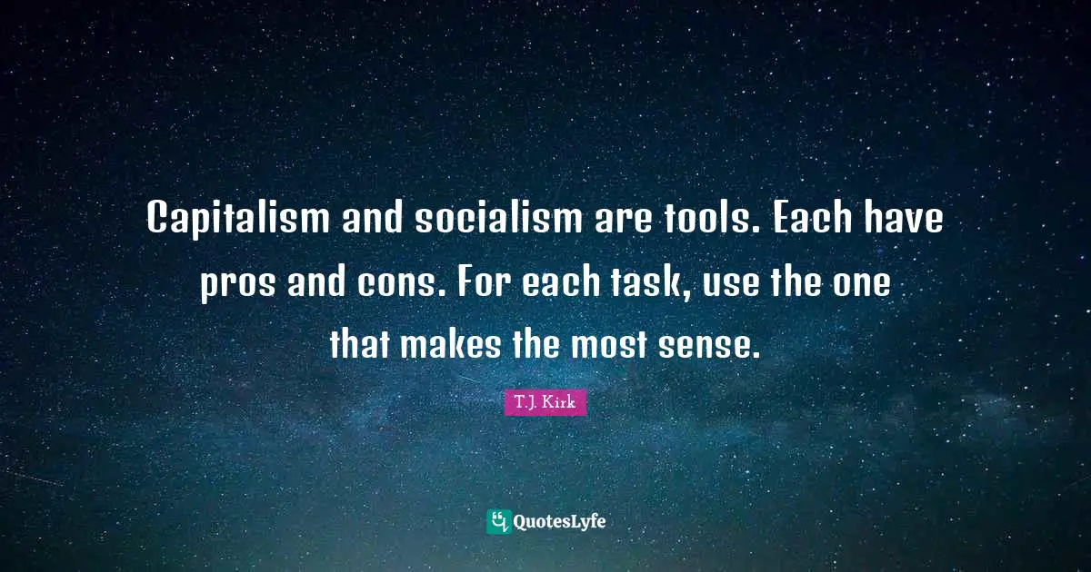 Capitalism and socialism are tools. Each have pros and cons. For each task, use the one that makes the most sense.