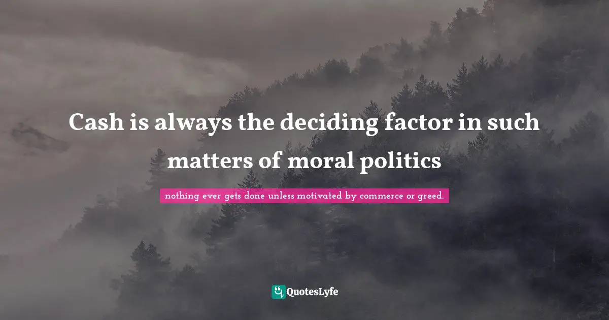 Cash is always the deciding factor in such matters of moral politics