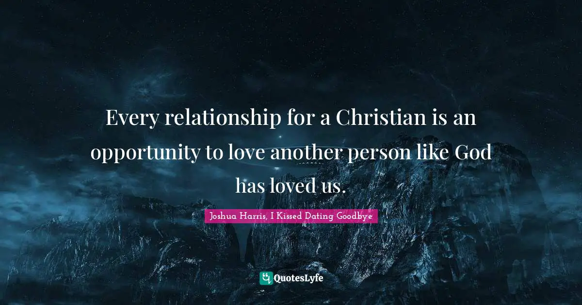 Dating Quotes: "Every relationship for a Christian is an opportunity to love another person like God has loved us."