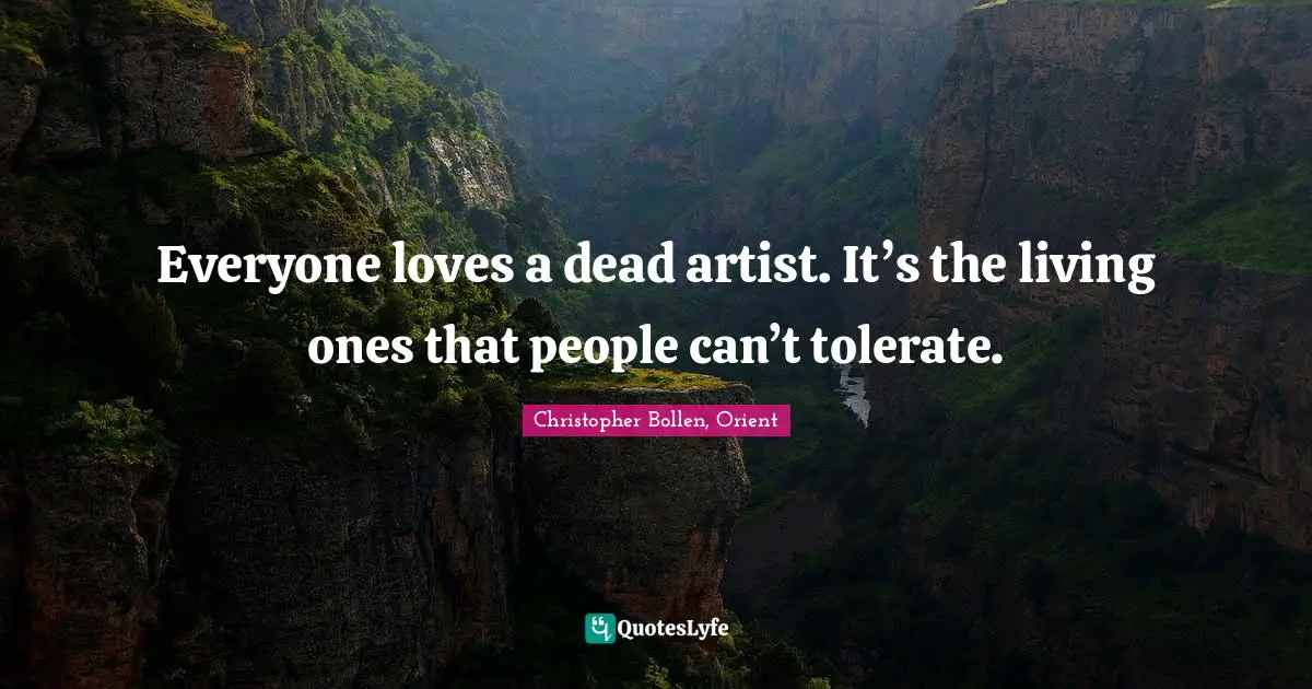 Everyone loves a dead artist. It’s the living ones that people can’t tolerate.
