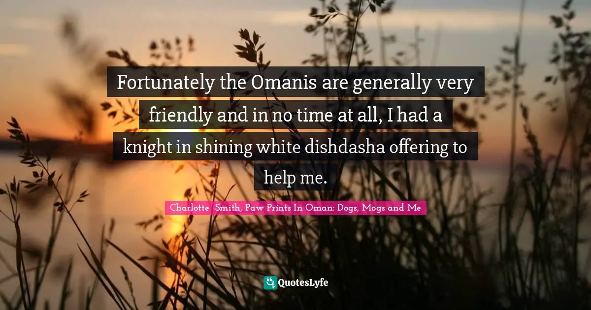 Fortunately the Omanis are generally very friendly and in no time at all, I had a knight in shining white dishdasha offering to help me.
