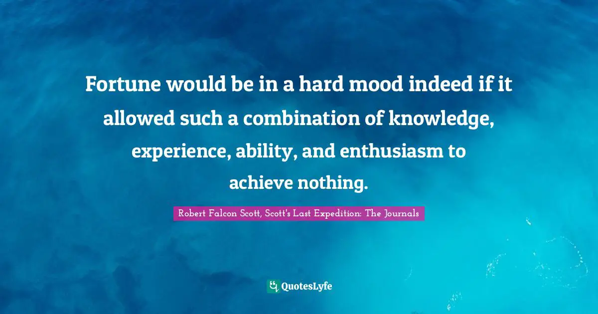 Fortune would be in a hard mood indeed if it allowed such a combination of knowledge, experience, ability, and enthusiasm to achieve nothing.