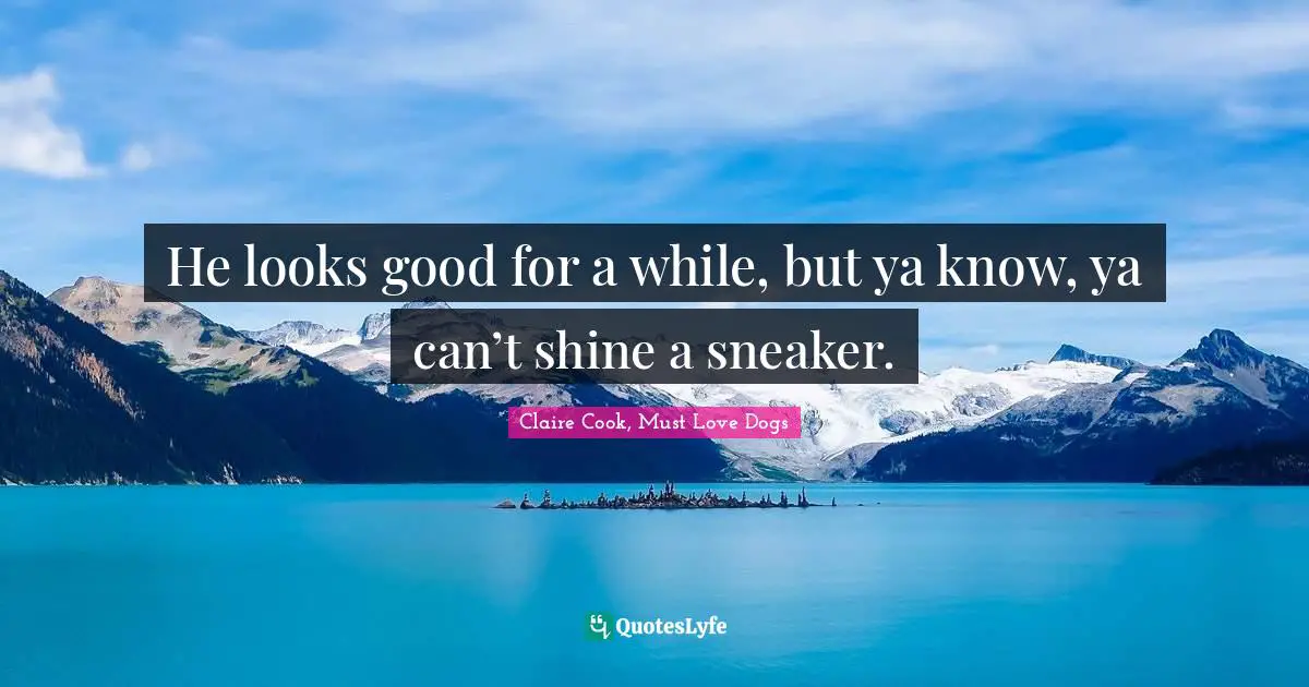 He looks good for a while, but ya know, ya can’t shine a sneaker.