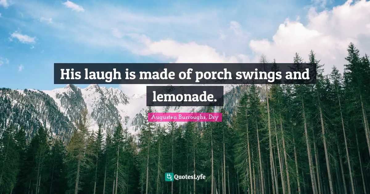 His laugh is made of porch swings and lemonade.