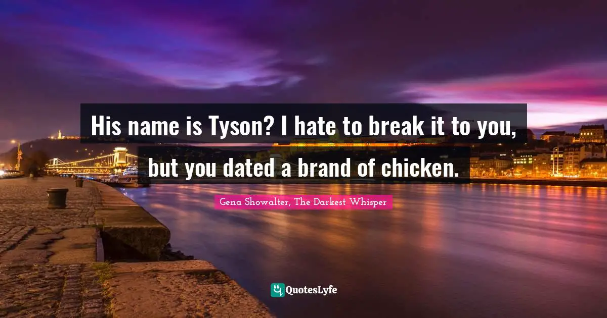 His name is Tyson? I hate to break it to you, but you dated a brand of chicken.
