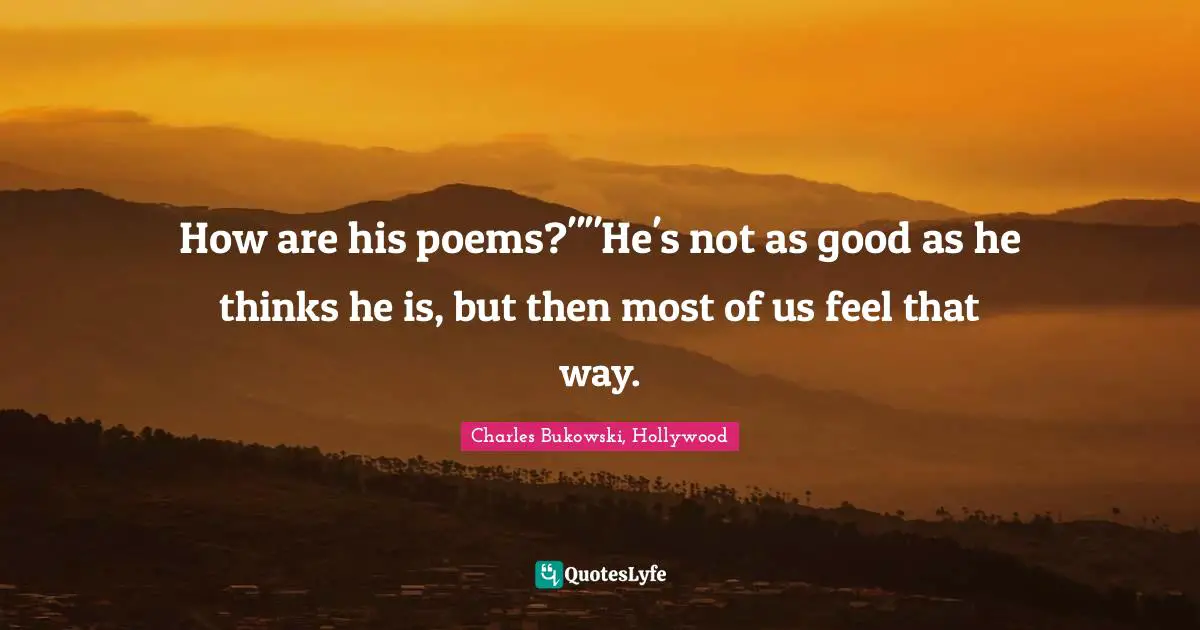 How are his poems?""He's not as good as he thinks he is, but then most of us feel that way.