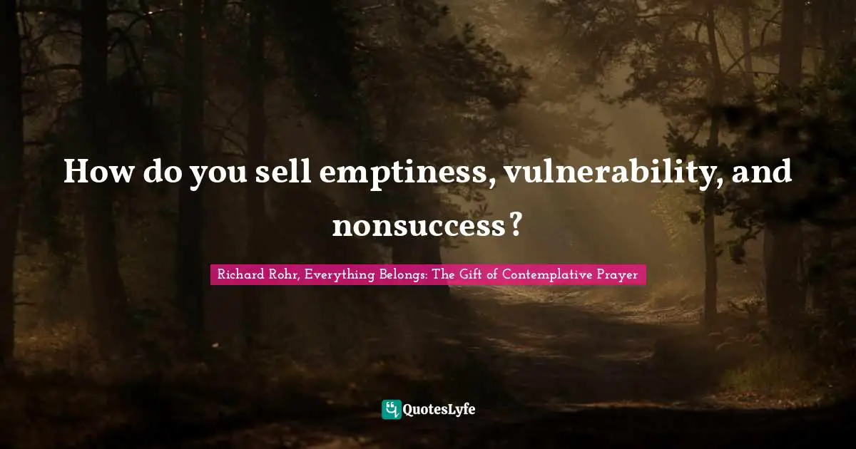 How do you sell emptiness, vulnerability, and nonsuccess?
