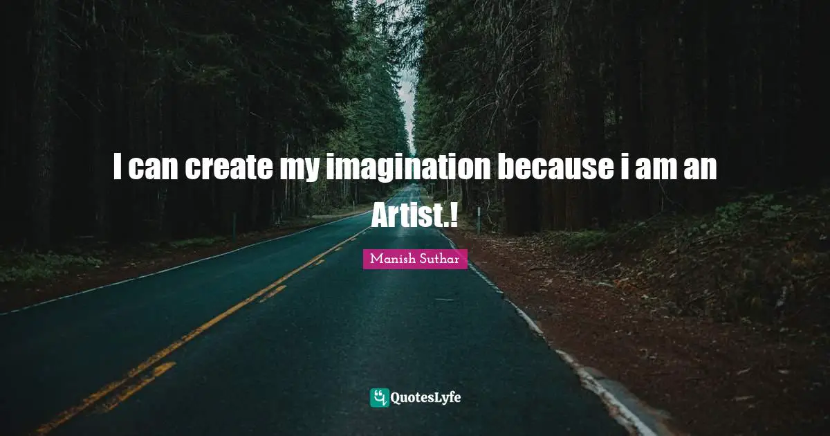 Artistic Expression Quotes: "I can create my imagination because i am an Artist.!"