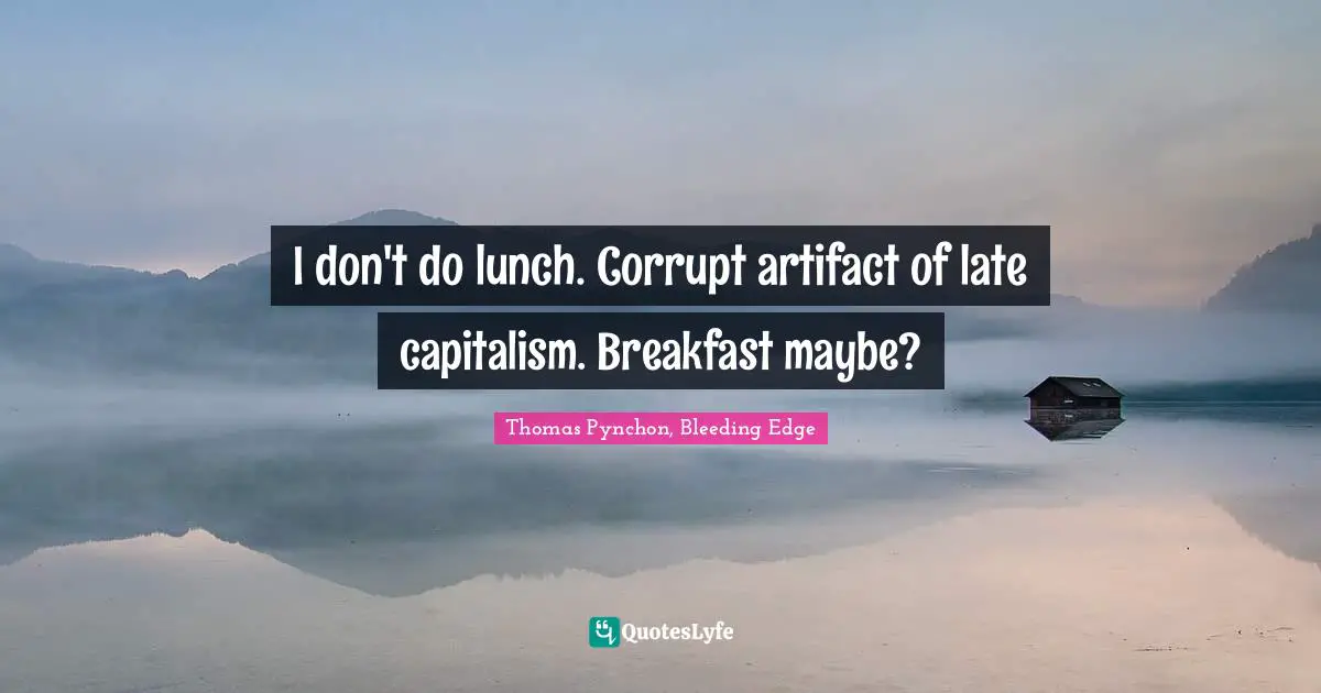 I don't do lunch. Corrupt artifact of late capitalism. Breakfast maybe?