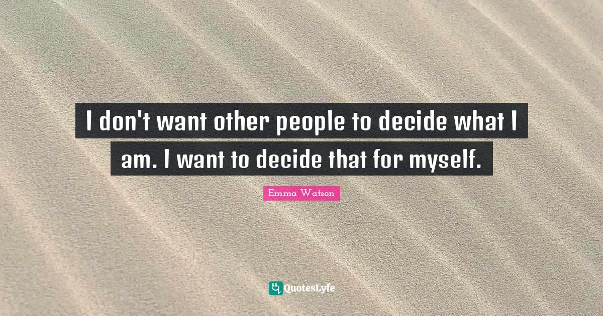 I don't want other people to decide what I am. I want to decide that for myself.