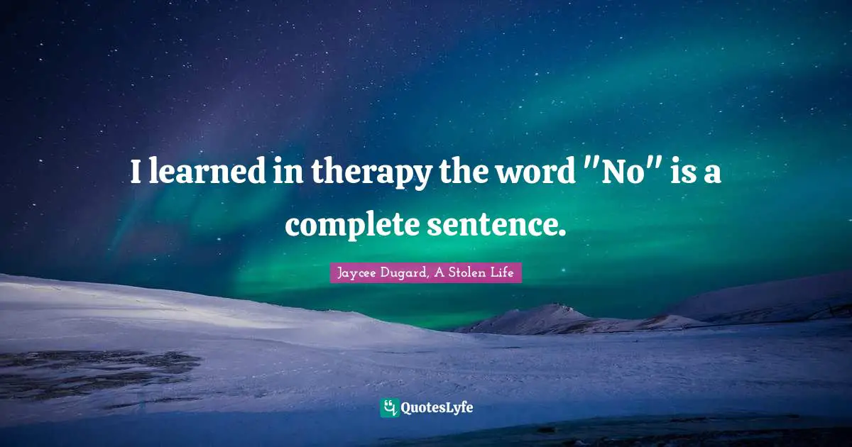 I learned in therapy the word "No" is a complete sentence.
