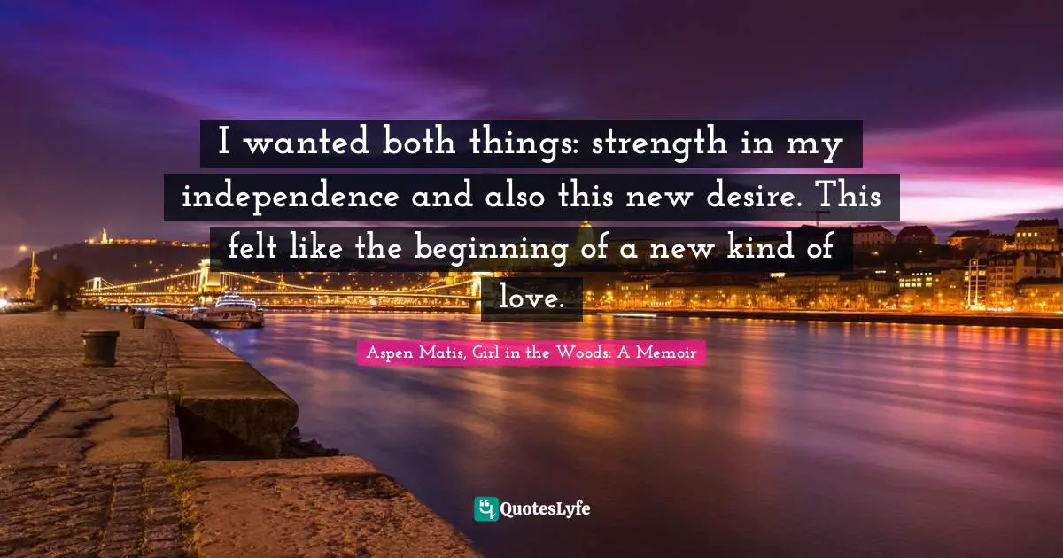 I wanted both things: strength in my independence and also this new desire. This felt like the beginning of a new kind of love.