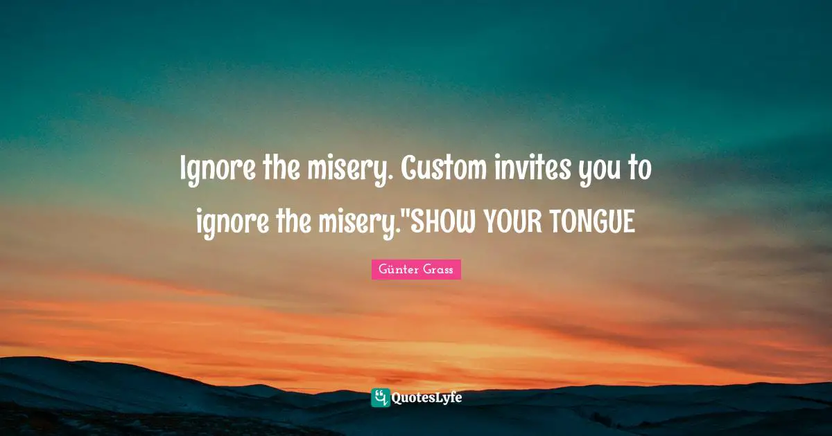 Ignore the misery. Custom invites you to ignore the misery."SHOW YOUR TONGUE