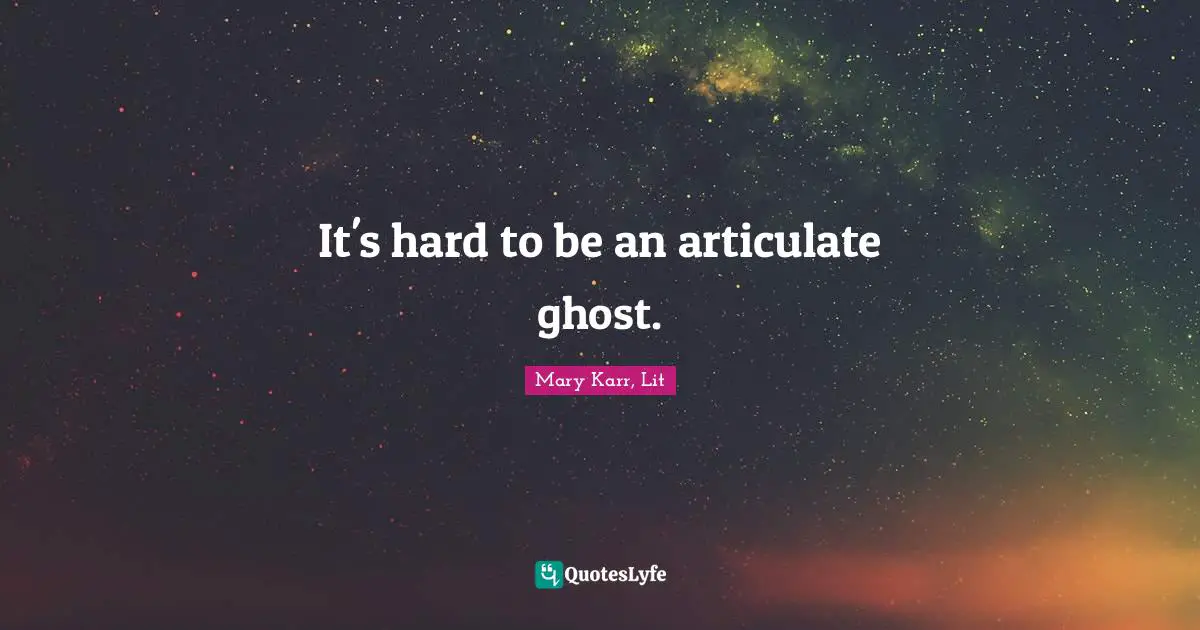 It's hard to be an articulate ghost.