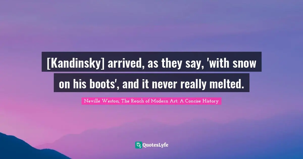 [Kandinsky] arrived, as they say, 'with snow on his boots', and it never really melted.