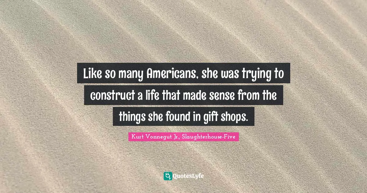 Like so many Americans, she was trying to construct a life that made sense from the things she found in gift shops.