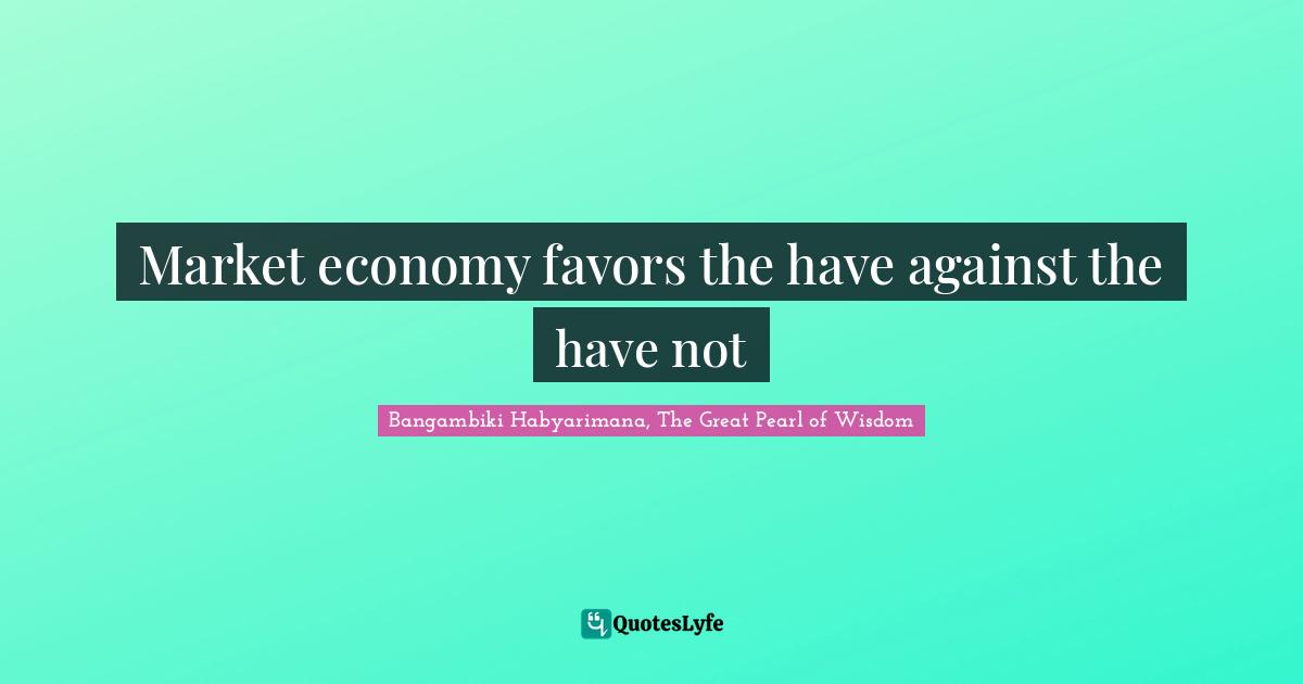 Market economy favors the have against the have not