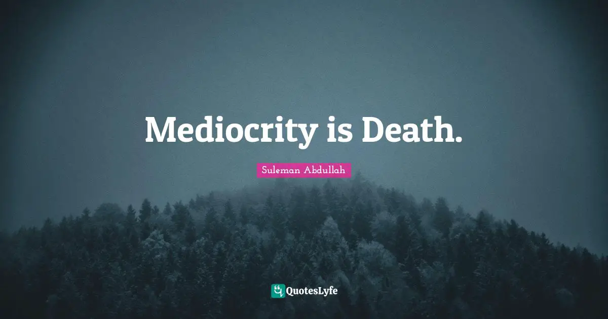Mediocrity is Death.