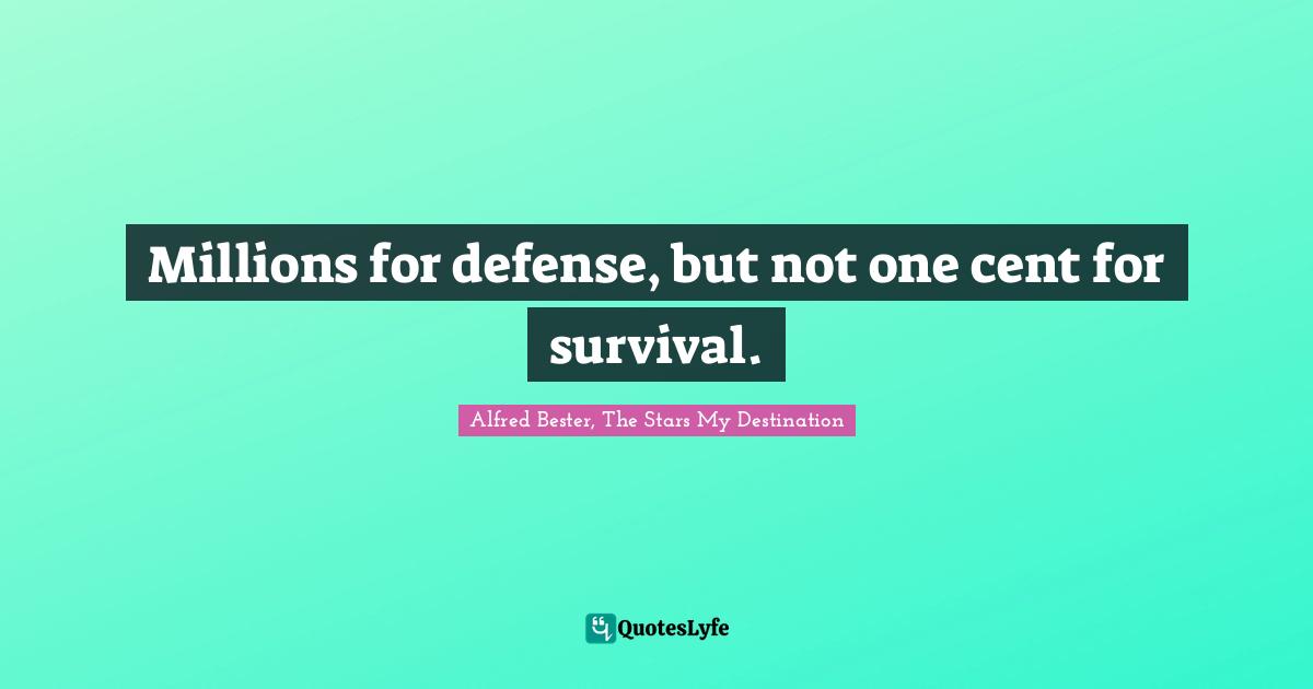Alfred Bester Quotes: "Millions for defense, but not one cent for survival."