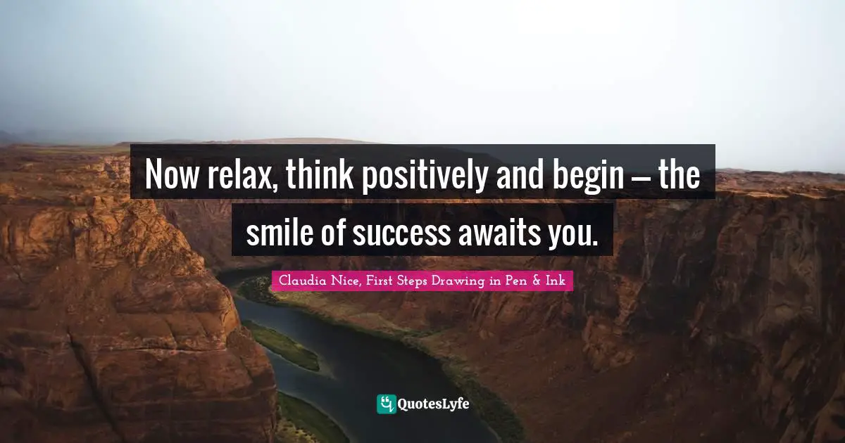 Sketching Quotes: "Now relax, think positively and begin --- the smile of success awaits you."